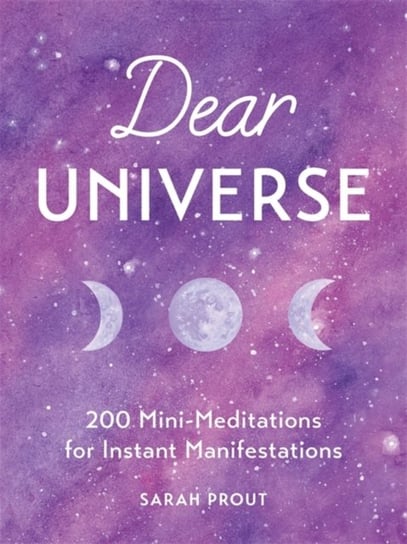 Dear Universe. 200 Mini Meditations for Instant Manifestations Prout Sarah
