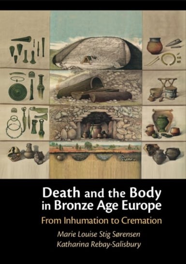 Death and the Body in Bronze Age Europe: From Inhumation to Cremation Opracowanie zbiorowe