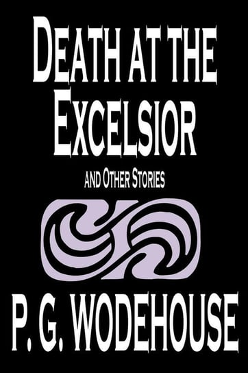 Death at the Excelsior and Other Stories by P. G. Wodehouse, Fiction, Short Stories Wodehouse P. G.
