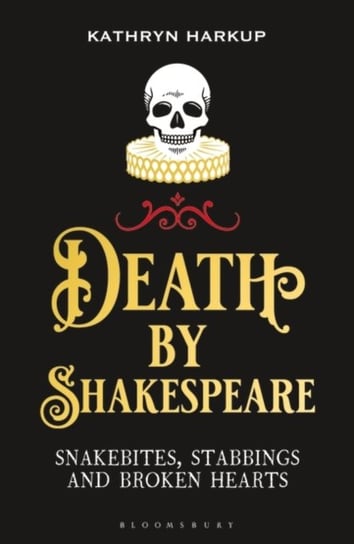 Death By Shakespeare. Snakebites, Stabbings and Broken Hearts Harkup Kathryn