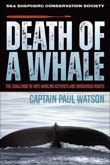 Death of a Whale: The Challenge of Anti-Whaling Activists and Indigenous Rights Captain Paul Watson