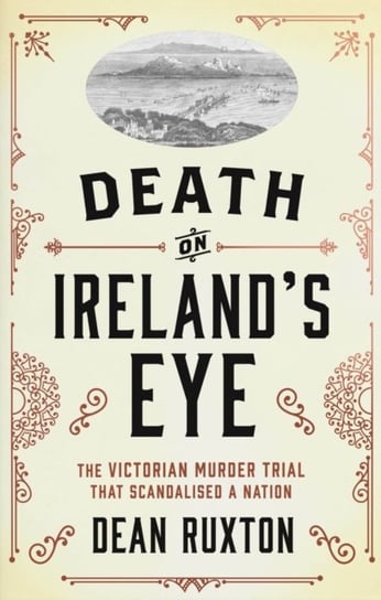 Death on Ireland's Eye: The Victorian Murder Trial that Scandalised a Nation Dean Ruxton