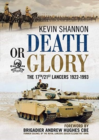 Death or Glory: The 17th21st Lancers 1922-1993 Kevin Shannon
