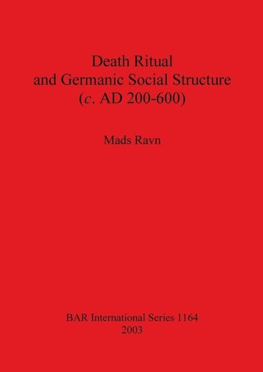 Death Ritual and Germanic Social Structure (c. AD 200-600) Ravn Mads