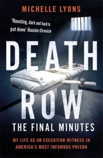 Death Row. The Final Minutes. My life as an execution witness in Americas most infamous prison Lyons Michelle