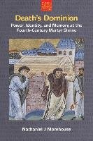 Death's Dominion: Power, Identity and Memory at the Fourth-Century Martyr Shrine Morehouse Nathaniel