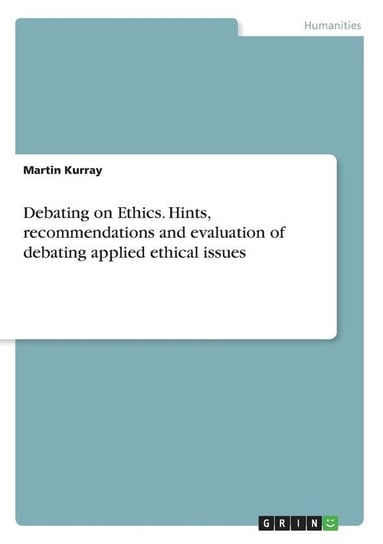 Debating on Ethics. Hints, recommendations and evaluation  of debating applied ethical issues Kurray Martin