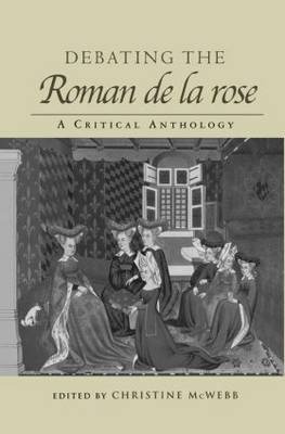 Debating the Roman de la Rose: A Critical Anthology Christine McWebb