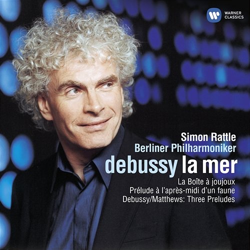 Debussy: La mer - La boîte à joujoux - Prélude à l'après-midi d'un faune & 3 Préludes Sir Simon Rattle