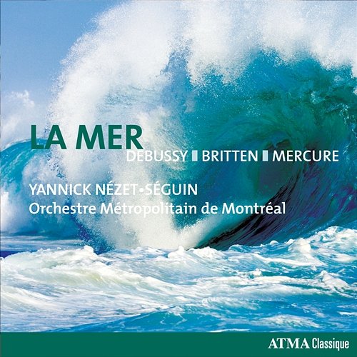 Debussy: La mer / Prélude à l'après-midi d'un faune / Britten: 4 Sea Interludes / Mercure: Kaléidoscope Orchestre Métropolitain, Yannick Nézet-Séguin