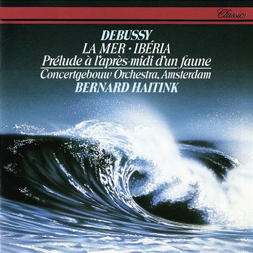 Debussy: La Mer; Prélude à l'après-midi d'un faune; Ibéria Bernard Haitink, Royal Concertgebouw Orchestra