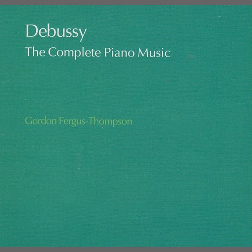 Debussy: The Complete Piano Music Gordon Fergus-Thompson