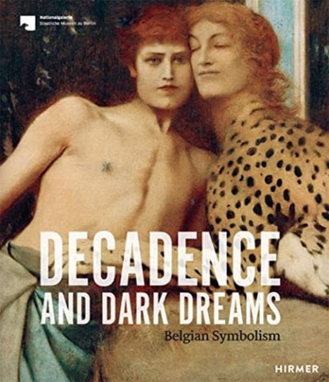 Decadence and Dark Dreams. Belgian Symbolism Opracowanie zbiorowe, Musees Royaux Brussels