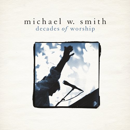 Decades of Worship Michael W. Smith