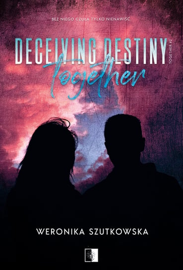 Deceiving Destiny Together. Together. Tom 2 Weronika Szutkowska