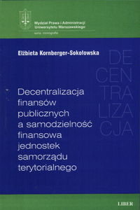 Decentralizacja Finansów Publicznych a Samodzielność Finansowa Jednostek Samorządu Terytorialnego Kornberger-Sokołowska Elżbieta