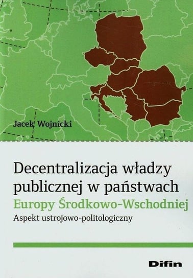 Decentralizacja władzy publicznej w państwach Europy Środkowo-Wschodniej Wojnicki Jacek