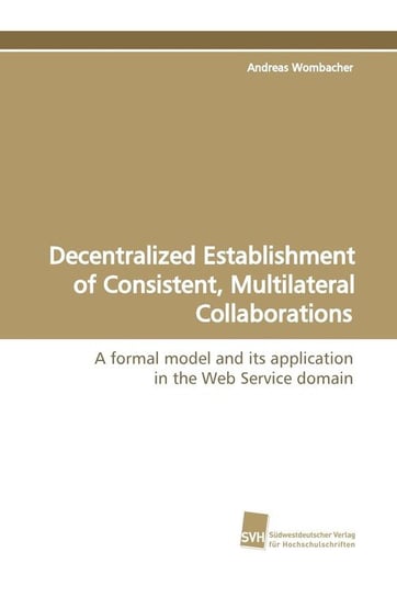 Decentralized Establishment of Consistent, Multilateral Collaborations Wombacher Andreas