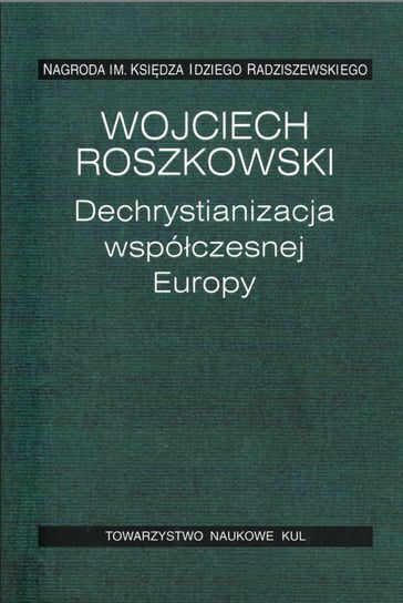 Dechrystianizacja współczesnej Europy Roszkowski Wojciech