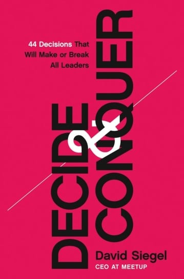 Decide and Conquer. 44 Decisions that will Make or Break All Leaders Siegel David