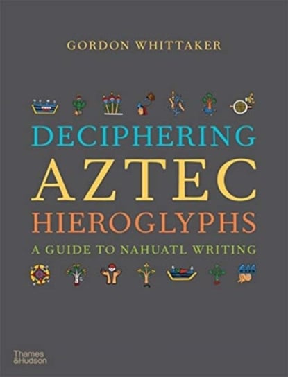 Deciphering Aztec Hieroglyphs: A Guide to Nahuatl Writing Gordon Whittaker
