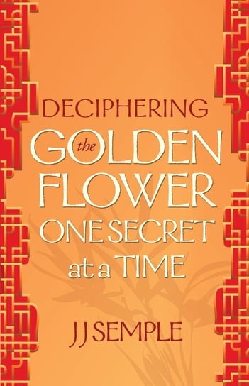 Deciphering the Golden Flower One Secret at a Time Semple Jj