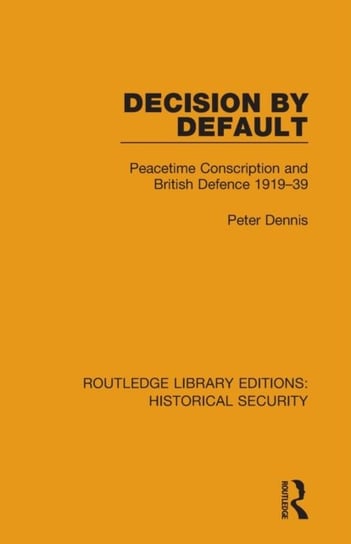 Decision by Default: Peacetime Conscription and British Defence 1919-39 Peter Dennis