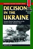 Decision in the Ukraine: German Panzer Operations on the Eastern Front, Summer 1943 Nipe George M.
