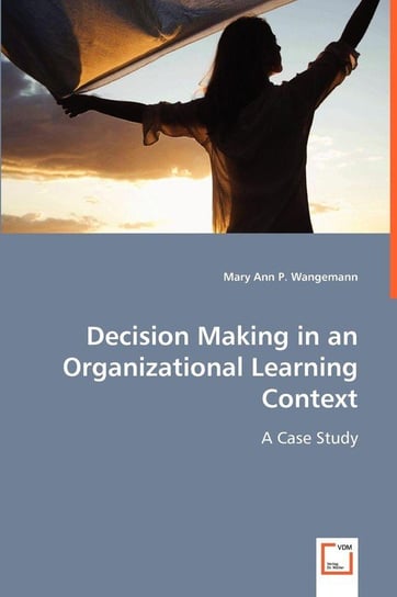 Decision Making in an Organizational Learning Context Wangemann Mary Ann P.