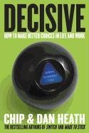Decisive: How to Make Better Choices in Life and Work Heath Chip, Heath Dan
