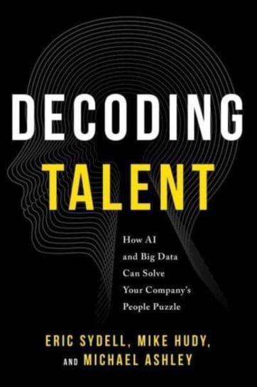 Decoding Talent: How AI and Big Data Can Solve Your Companys People Puzzle Opracowanie zbiorowe