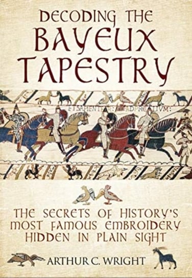 Decoding the Bayeux Tapestry Wright Arthur Colin