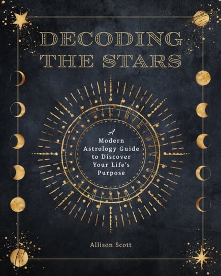 Decoding the Stars: A Modern Astrology Guide to Discover Your Life's Purpose Quarto Publishing Group USA Inc
