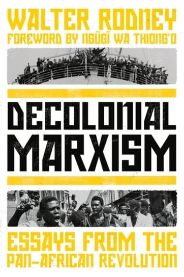 Decolonial Marxism: Essays from the Pan-African Revolution Walter Rodney