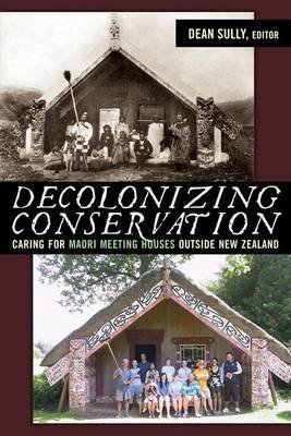 Decolonizing Conservation: Caring for Maori Meeting Houses outside New Zealand Dean Sully