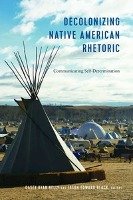Decolonizing Native American Rhetoric Peter Lang, Peter Lang Publishing Inc. New York
