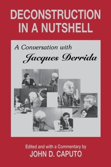 Deconstruction in a Nutshell. A Conversation with Jacques Derrida Derrida Jacques