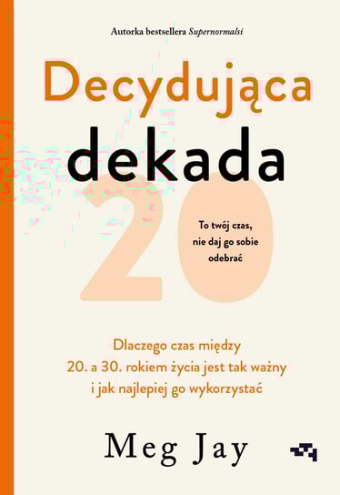 Decydująca dekada. Dlaczego czas między 20. a 30. rokiem życia jest tak ważny i jak najlepiej go wykorzystać Jay Meg