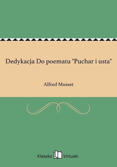 Dedykacja Do poematu "Puchar i usta" Musset Alfred