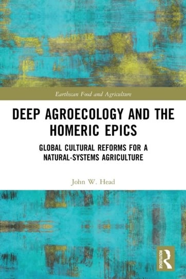 Deep Agroecology and the Homeric Epics: Global Cultural Reforms for a Natural-Systems Agriculture Opracowanie zbiorowe