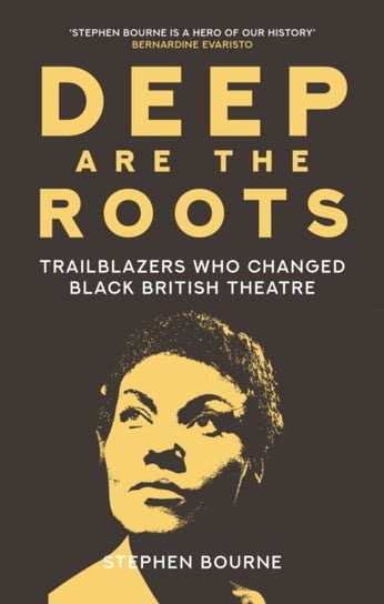 Deep Are the Roots. Trailblazers Who Changed Black British Theatre Bourne Stephen