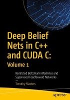 Deep Belief Nets in C++ and CUDA C: Volume 1 Masters Timothy