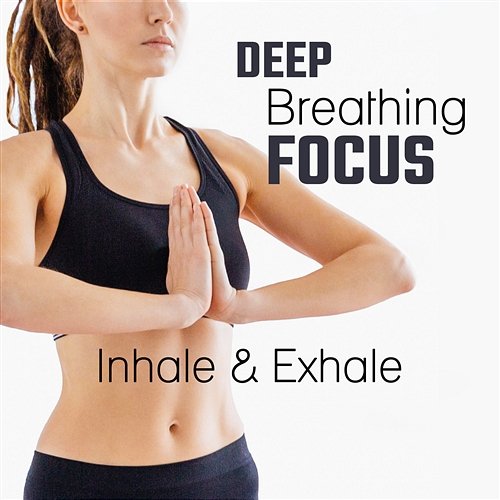 Deep Breathing Focus: Inhale & Exhale, Power of Pranayama Yoga, Mind Body Control, Liquid Concentration Music, Mindfulness Meditation Training Focus Music Control
