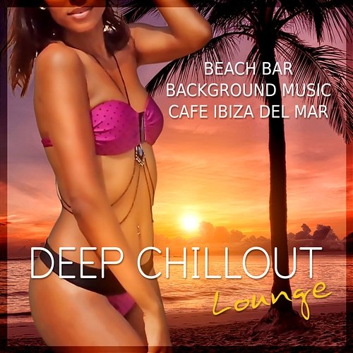 Deep Chillout Lounge: Beach Bar Background Music, Cafe Ibiza del Mar, Summer Holidays Summer Pool Party Chillout Music