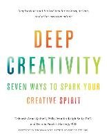 Deep Creativity: Seven Ways to Spark Your Creative Spirit Quibell Deborah Anne, Selig Jennifer Leigh, Slattery Dennis Patrick