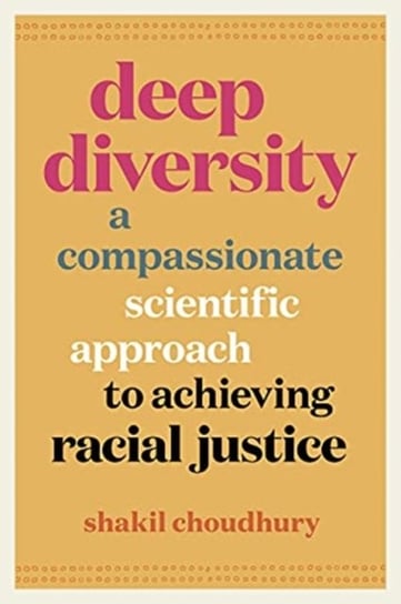 Deep Diversity: A Compassionate, Scientific Approach to Achieving Racial Justice Shakil Choudhury