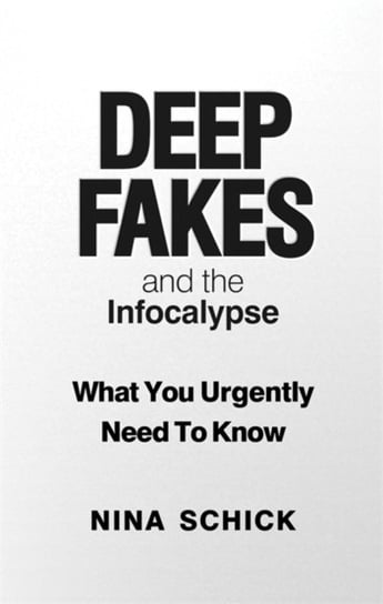 Deep Fakes and the Infocalypse. What You Urgently Need To Know Nina Schick