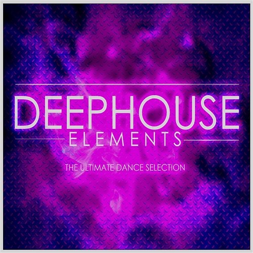 Deep House Elements - The Ultimate Dance Selection Various Artists