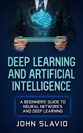 Deep Learning and Artificial Intelligence John Slavio