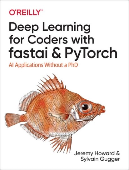 Deep Learning for Coders with fastai and PyTorch. AI Applications Without a PhD Gugger Sylvain, Howard Jeremy